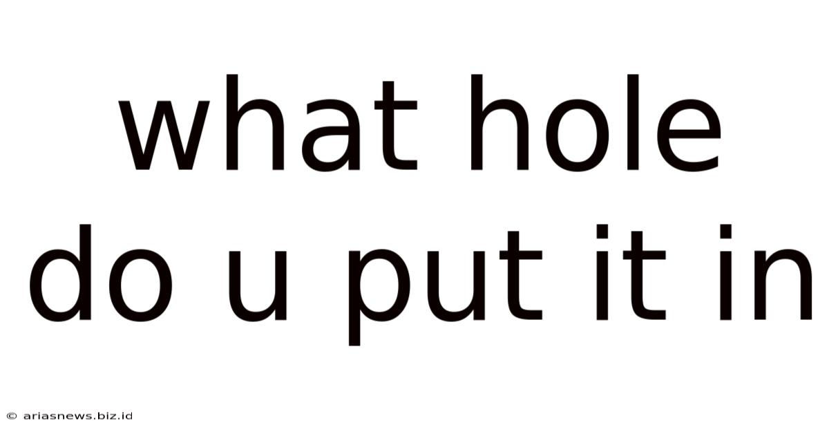 What Hole Do U Put It In