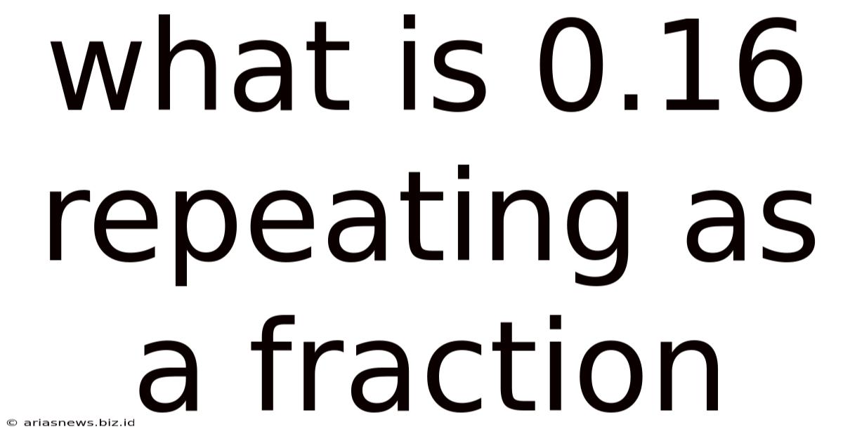 What Is 0.16 Repeating As A Fraction