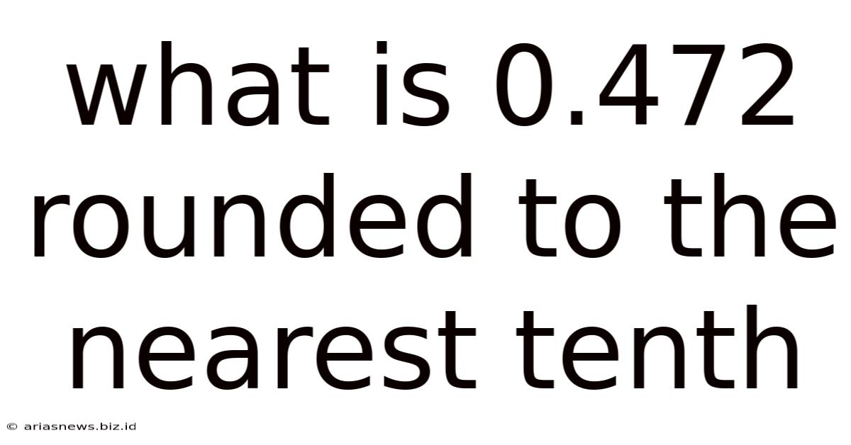 What Is 0.472 Rounded To The Nearest Tenth