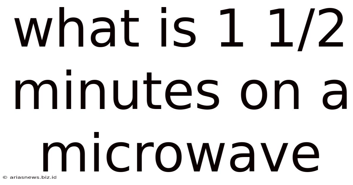 What Is 1 1/2 Minutes On A Microwave