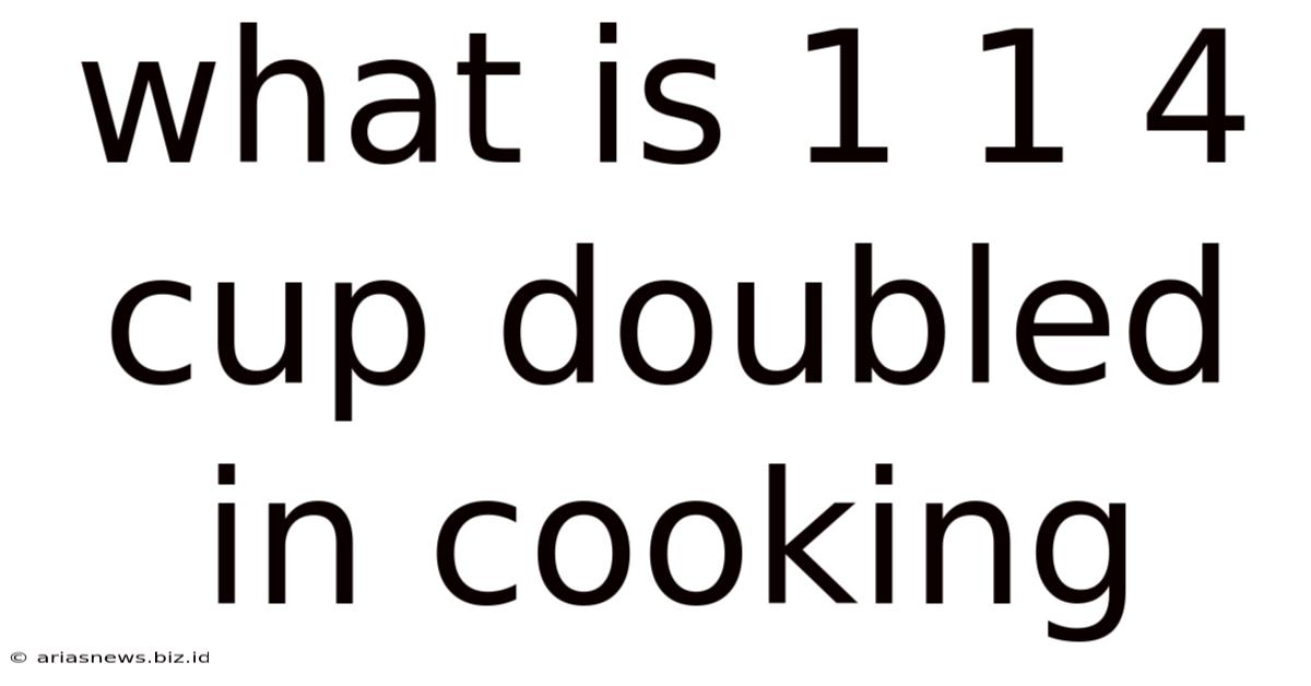 What Is 1 1 4 Cup Doubled In Cooking