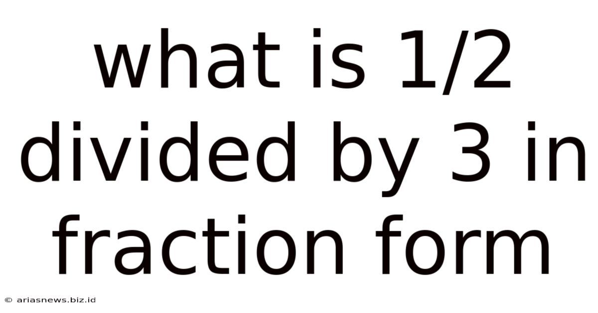 What Is 1/2 Divided By 3 In Fraction Form