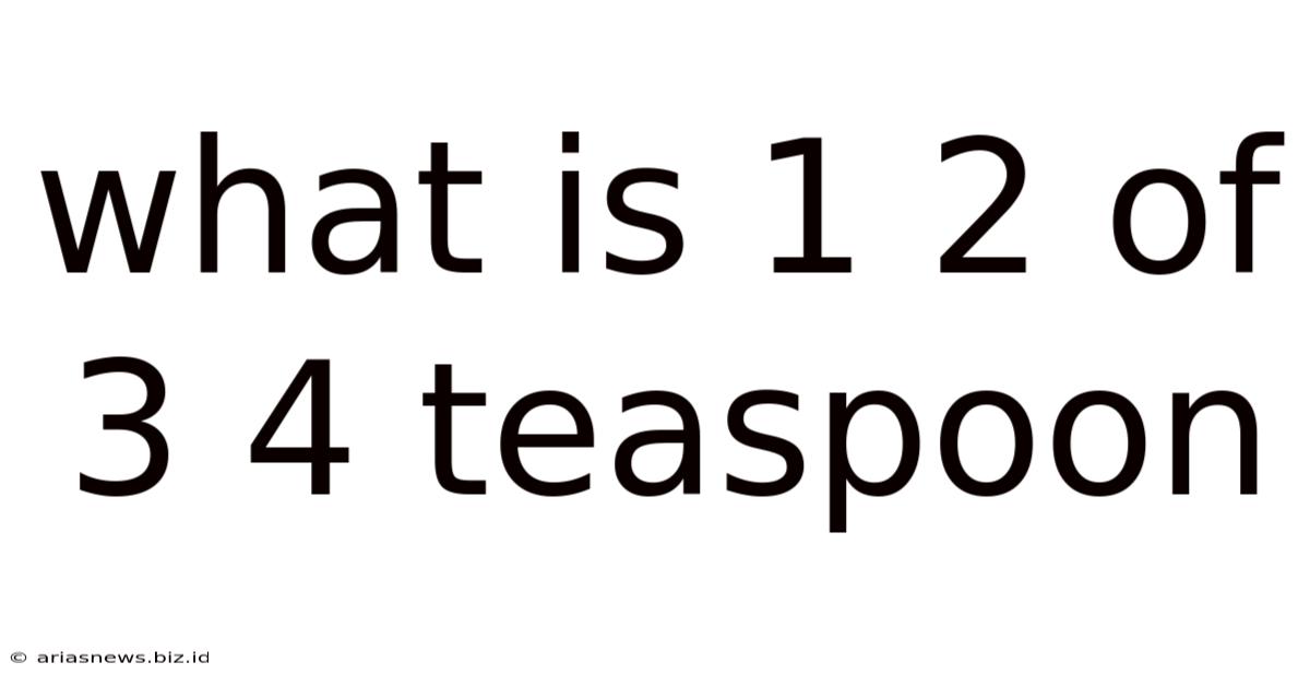 What Is 1 2 Of 3 4 Teaspoon