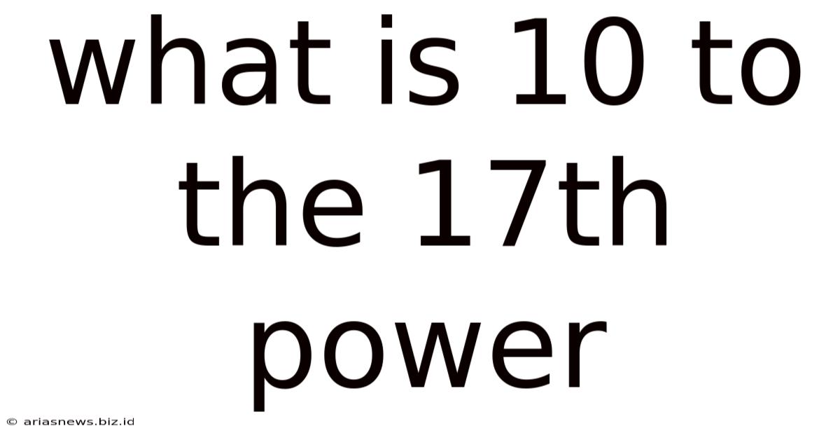 What Is 10 To The 17th Power
