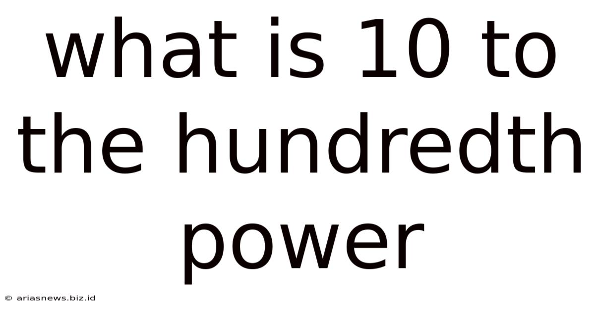 What Is 10 To The Hundredth Power