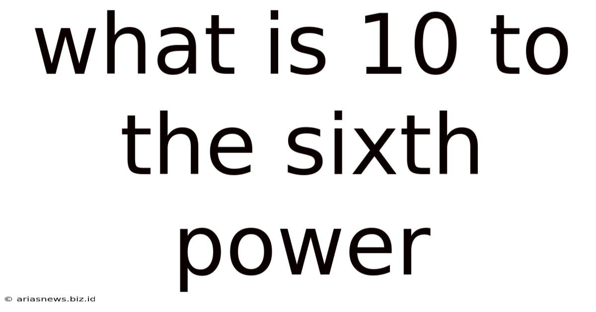 What Is 10 To The Sixth Power