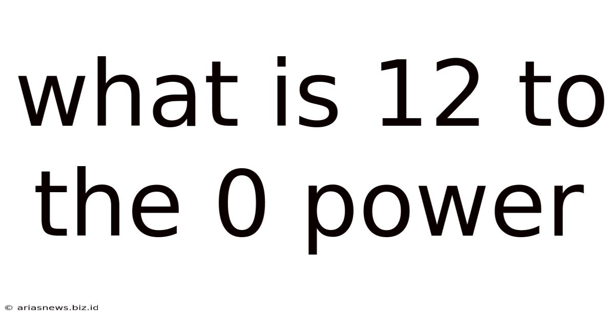What Is 12 To The 0 Power