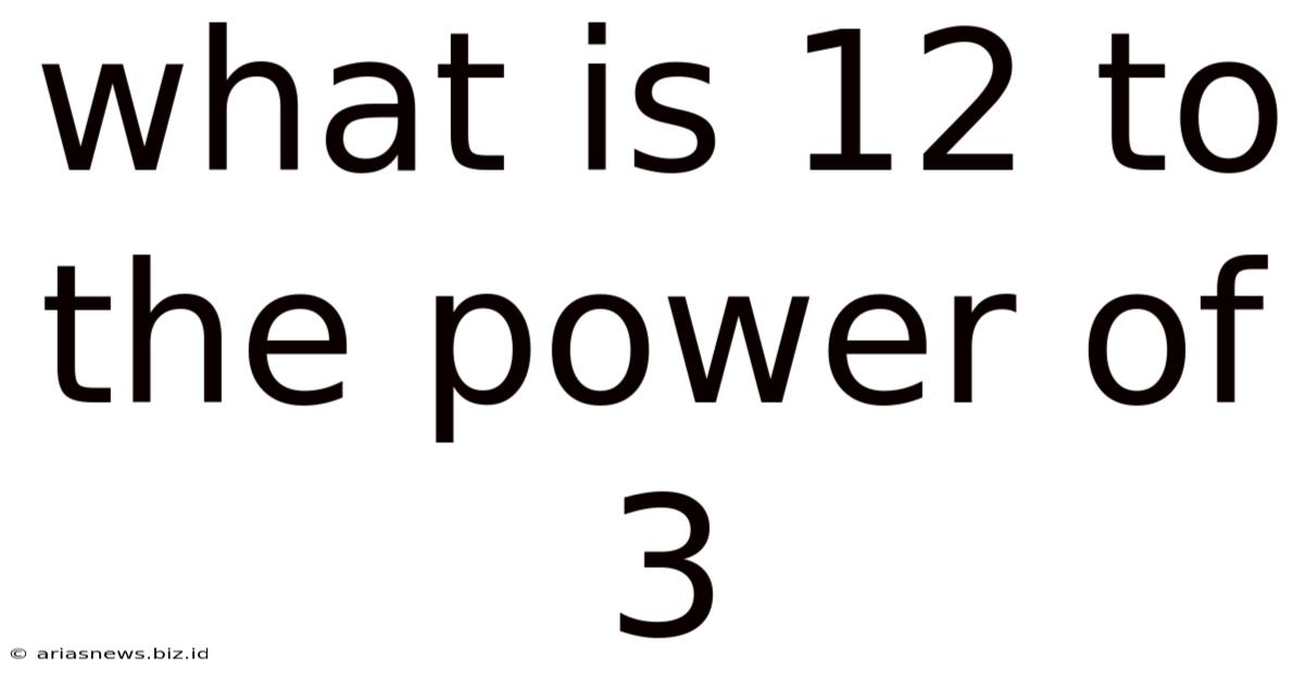 What Is 12 To The Power Of 3