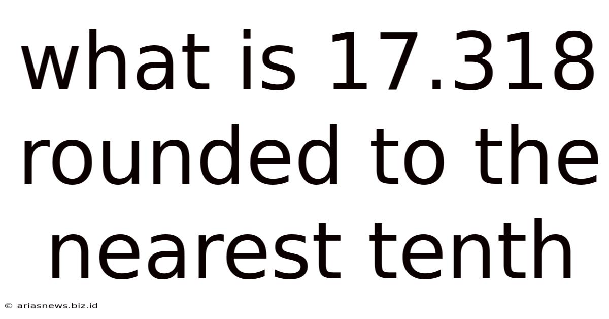 What Is 17.318 Rounded To The Nearest Tenth