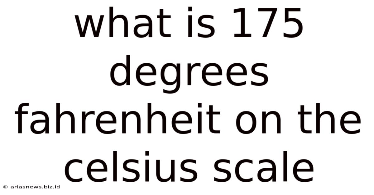 What Is 175 Degrees Fahrenheit On The Celsius Scale