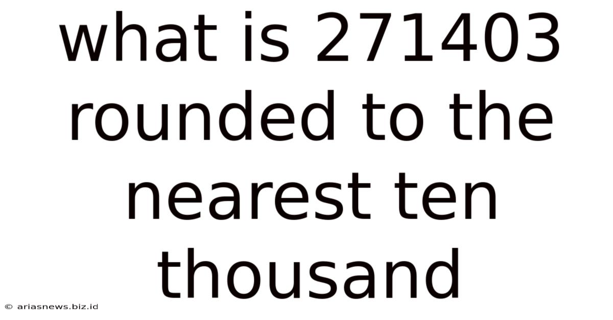 What Is 271403 Rounded To The Nearest Ten Thousand
