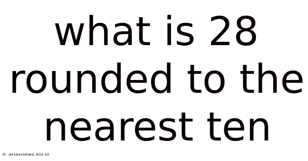 What Is 28 Rounded To The Nearest Ten