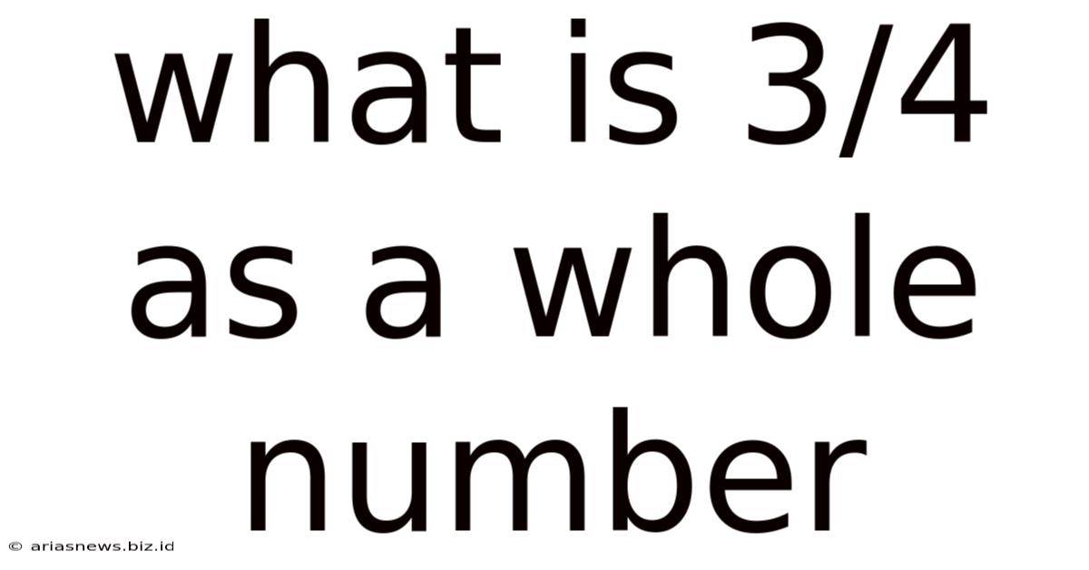 What Is 3/4 As A Whole Number