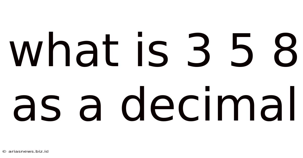 What Is 3 5 8 As A Decimal