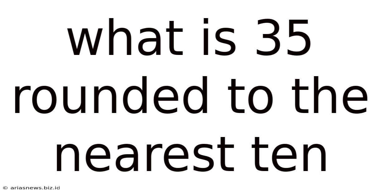 What Is 35 Rounded To The Nearest Ten