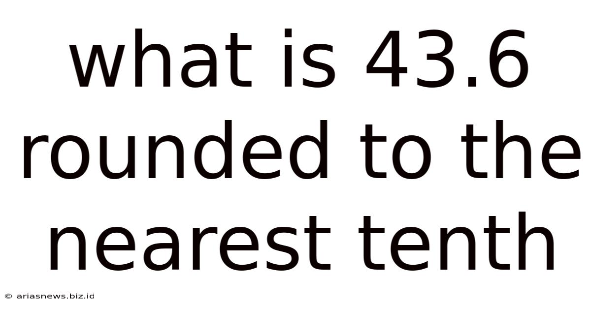 What Is 43.6 Rounded To The Nearest Tenth