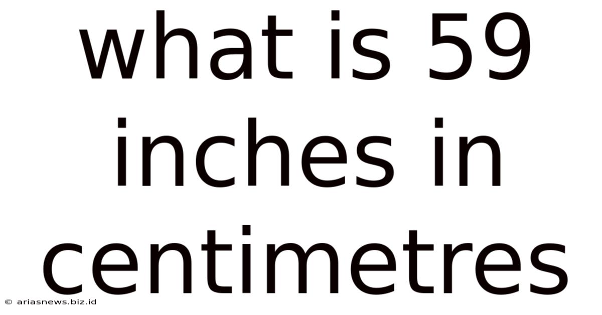 What Is 59 Inches In Centimetres