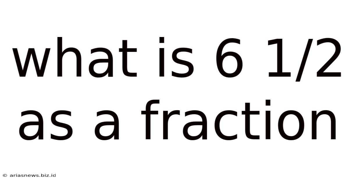 What Is 6 1/2 As A Fraction