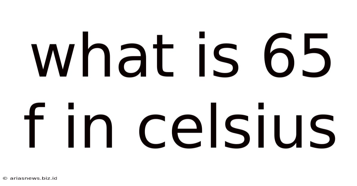 What Is 65 F In Celsius