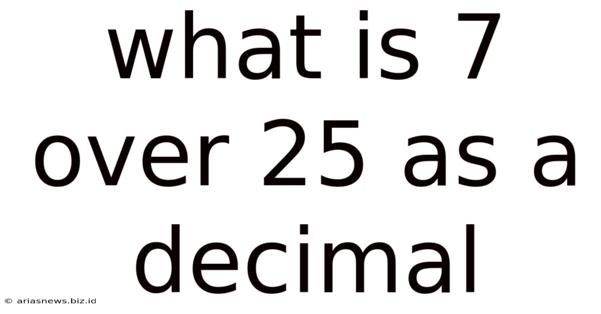 What Is 7 Over 25 As A Decimal
