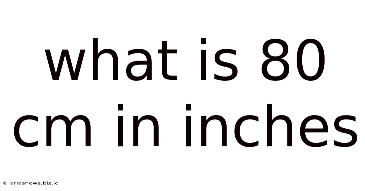 What Is 80 Cm In Inches