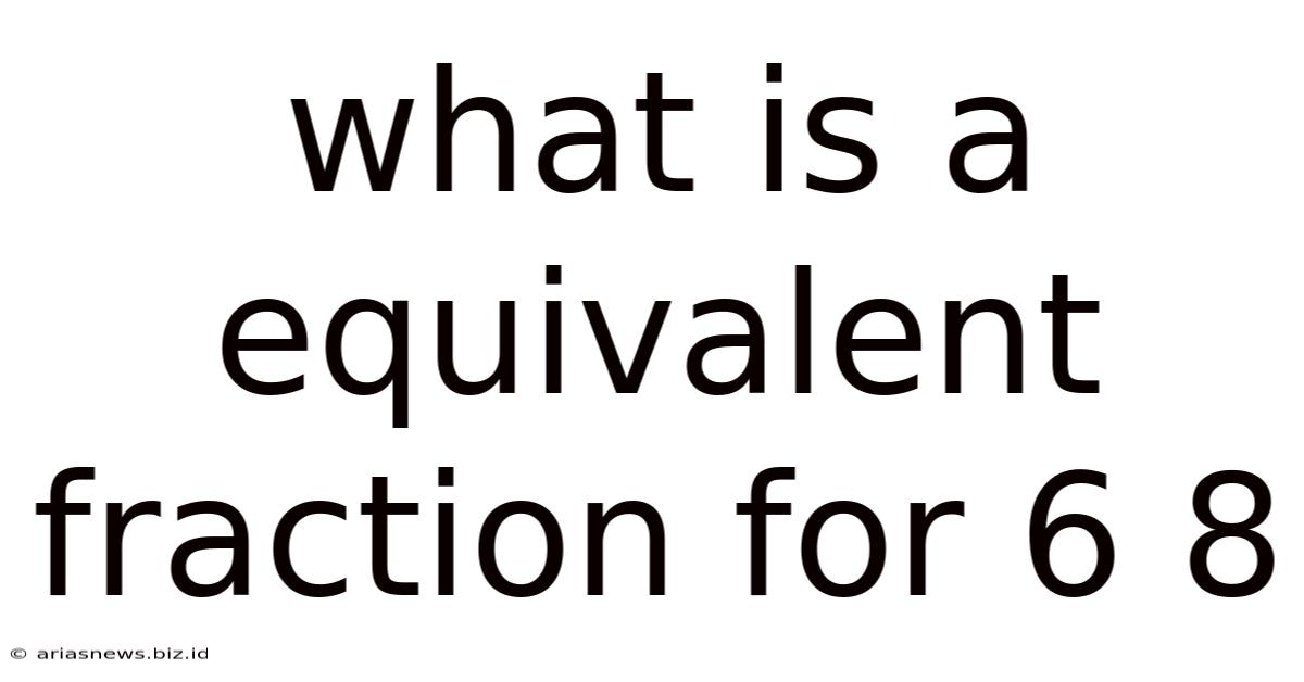 What Is A Equivalent Fraction For 6 8