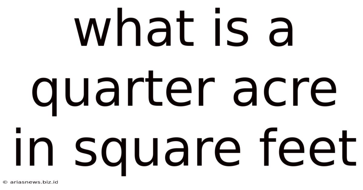 What Is A Quarter Acre In Square Feet