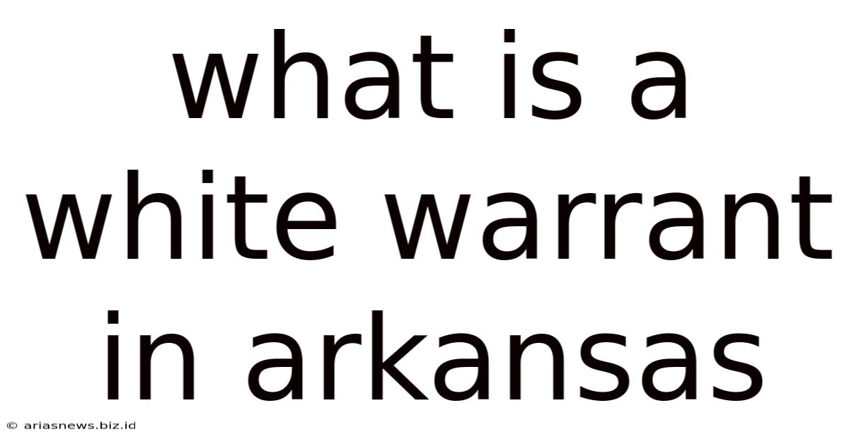 What Is A White Warrant In Arkansas