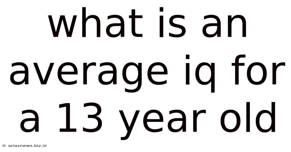 What Is An Average Iq For A 13 Year Old