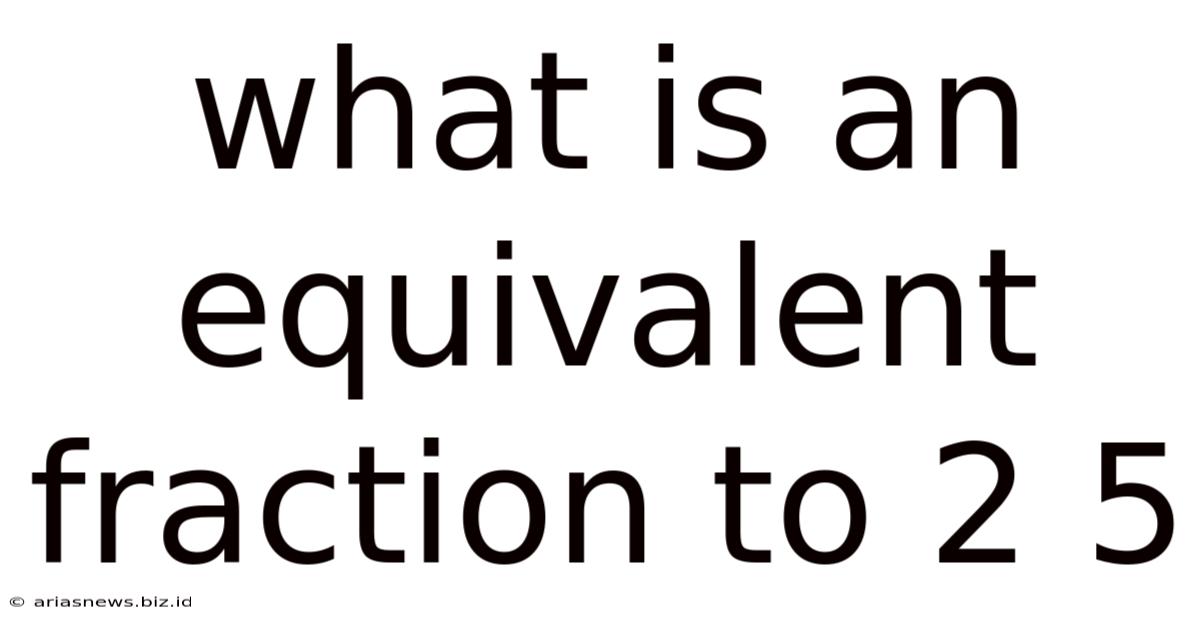 What Is An Equivalent Fraction To 2 5