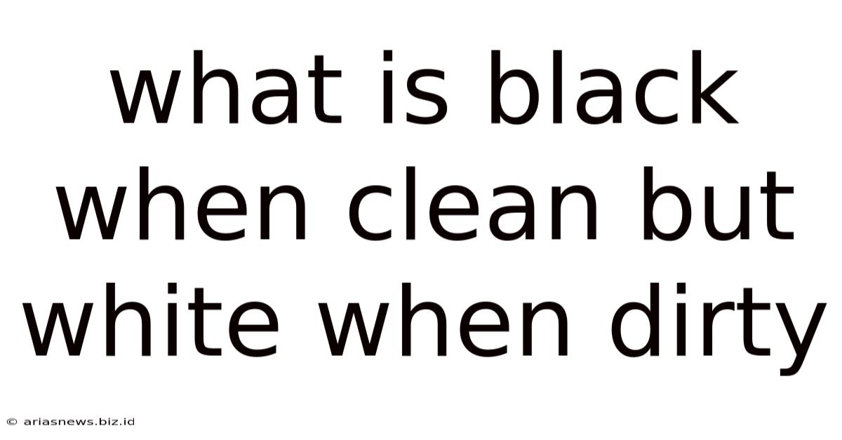 What Is Black When Clean But White When Dirty