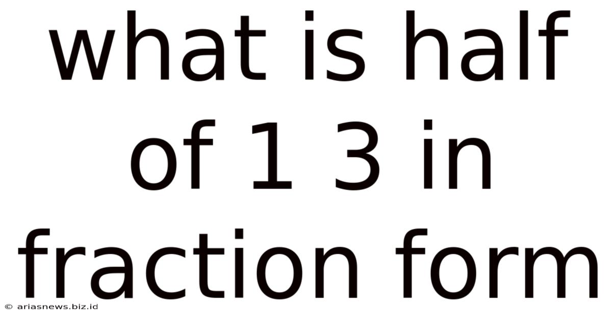 What Is Half Of 1 3 In Fraction Form