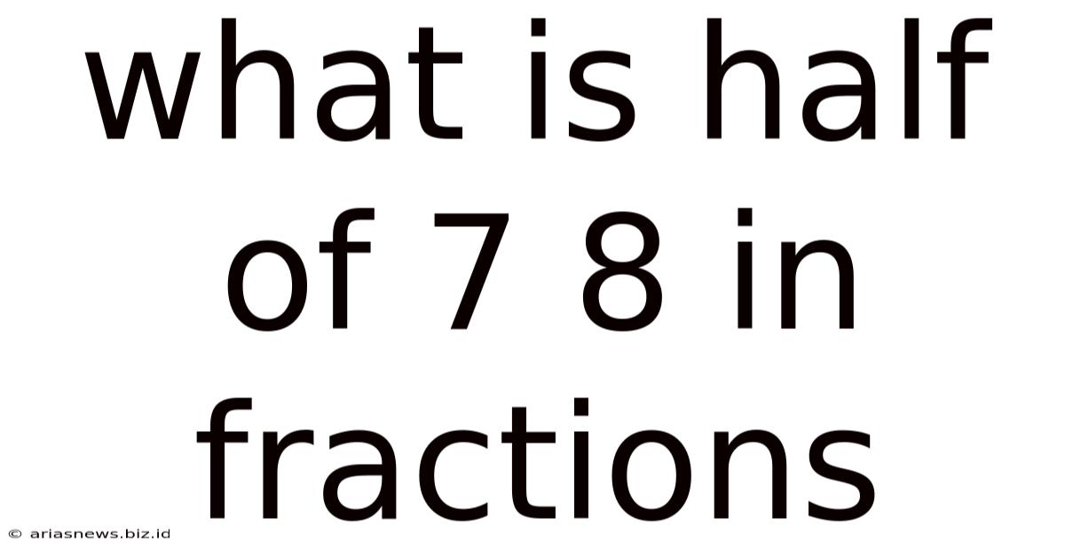 What Is Half Of 7 8 In Fractions