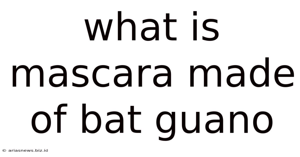 What Is Mascara Made Of Bat Guano