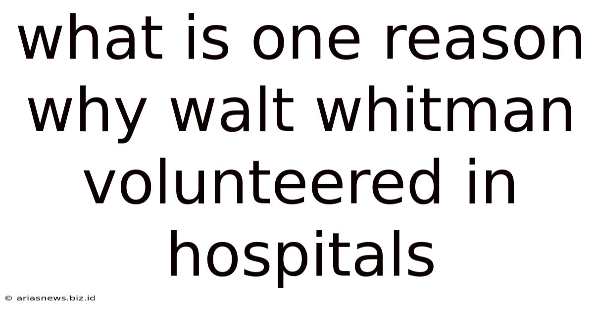 What Is One Reason Why Walt Whitman Volunteered In Hospitals