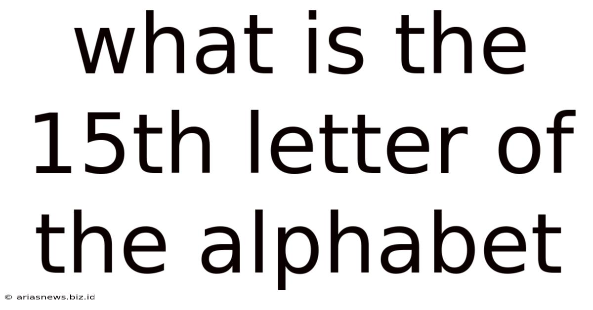 What Is The 15th Letter Of The Alphabet