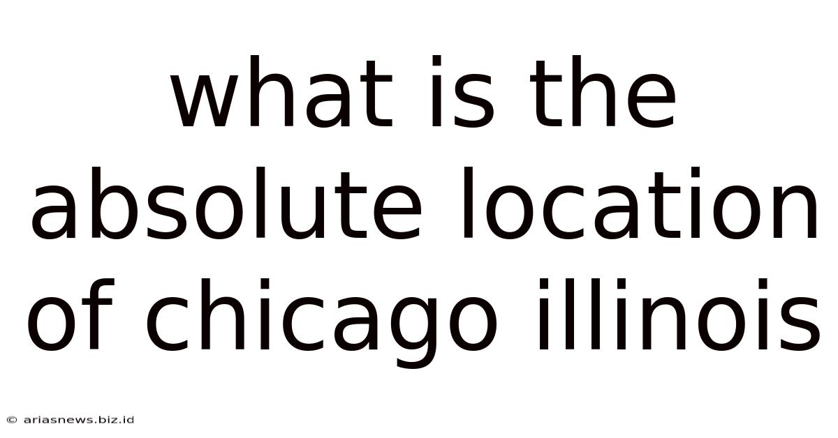 What Is The Absolute Location Of Chicago Illinois