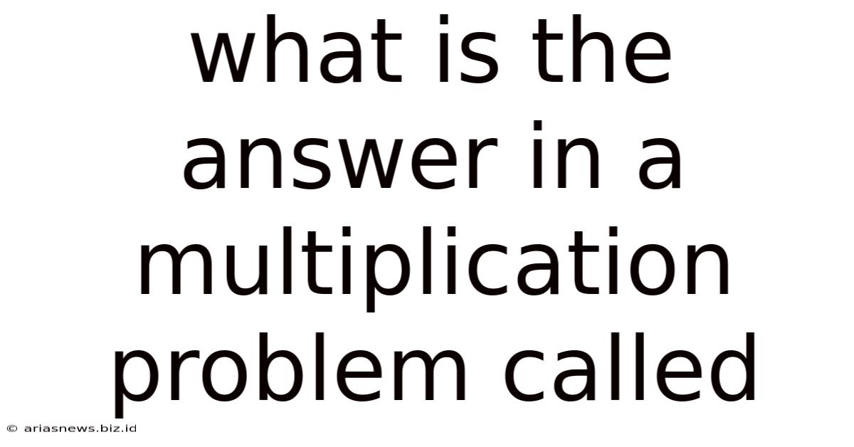 What Is The Answer In A Multiplication Problem Called