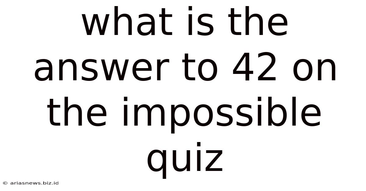 What Is The Answer To 42 On The Impossible Quiz