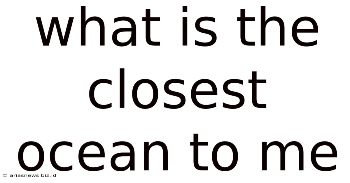 What Is The Closest Ocean To Me