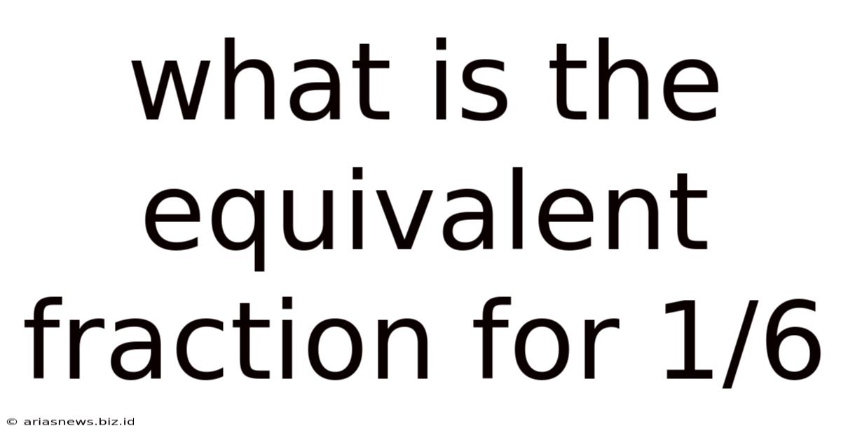 What Is The Equivalent Fraction For 1/6