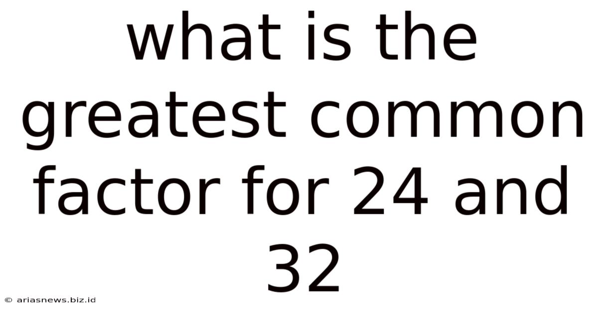 What Is The Greatest Common Factor For 24 And 32