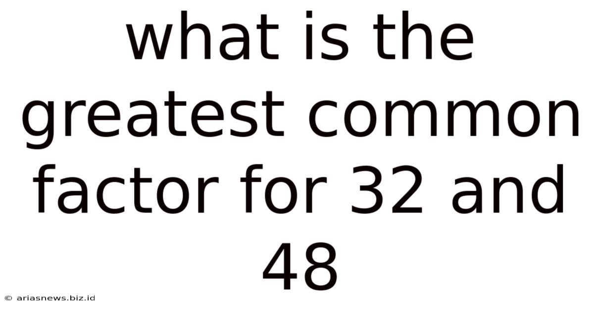 What Is The Greatest Common Factor For 32 And 48