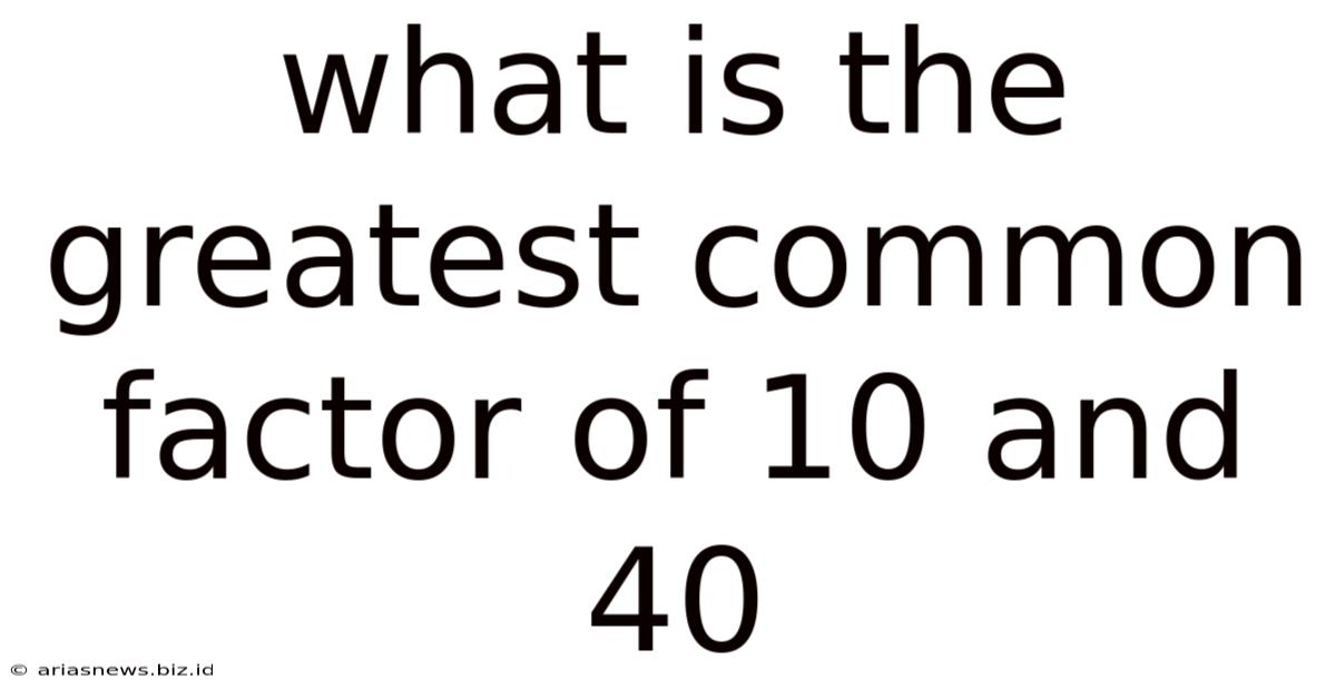 What Is The Greatest Common Factor Of 10 And 40