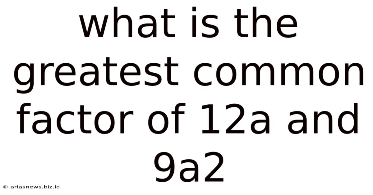 What Is The Greatest Common Factor Of 12a And 9a2