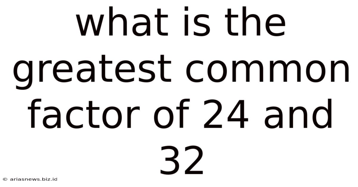 What Is The Greatest Common Factor Of 24 And 32