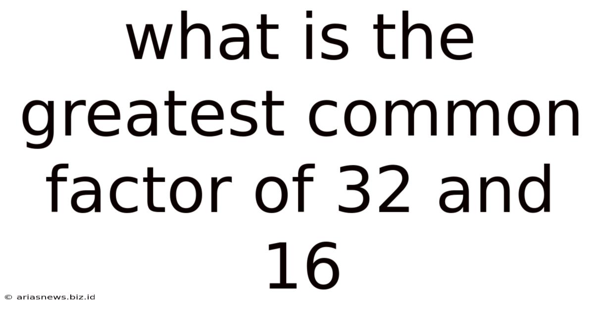 What Is The Greatest Common Factor Of 32 And 16