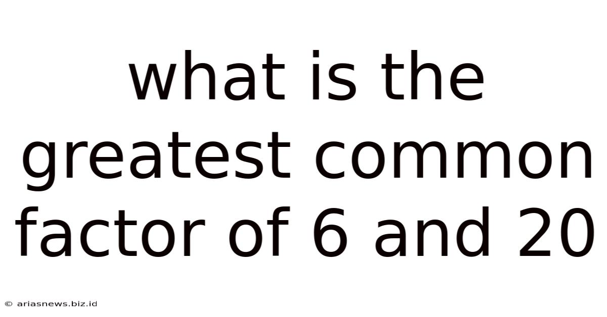 What Is The Greatest Common Factor Of 6 And 20
