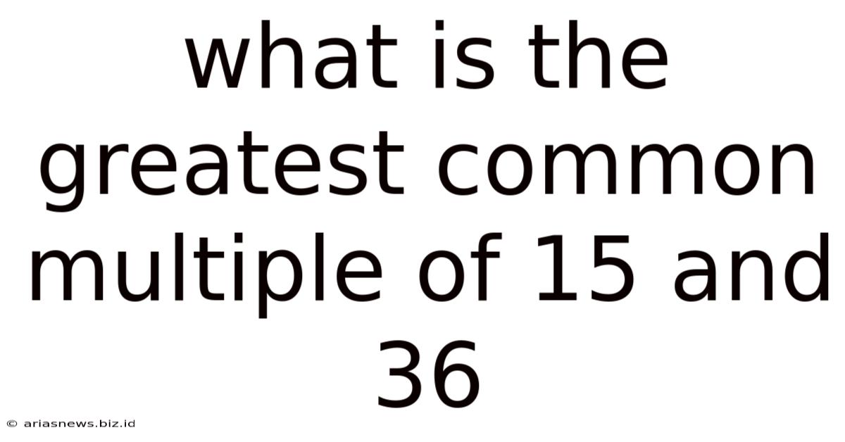 What Is The Greatest Common Multiple Of 15 And 36