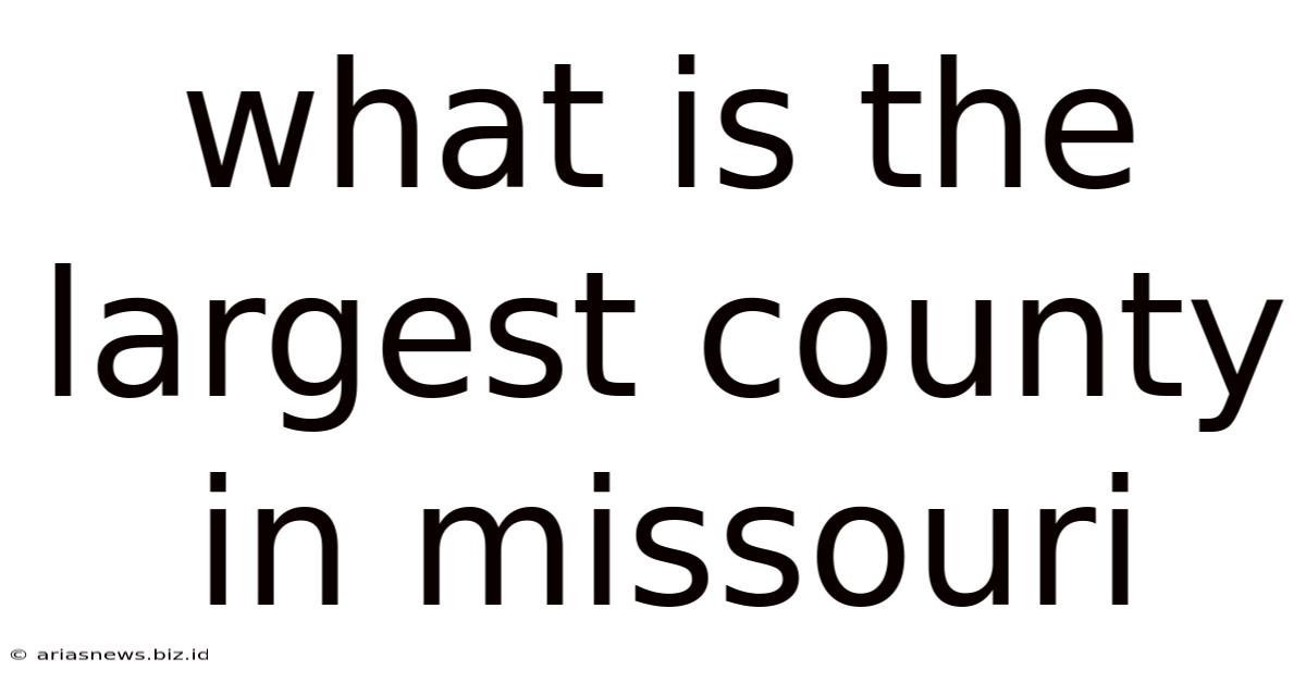 What Is The Largest County In Missouri